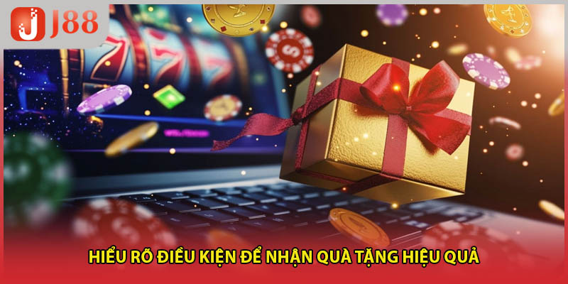 Hiểu rõ điều kiện để nhận quà tặng hiệu quả
