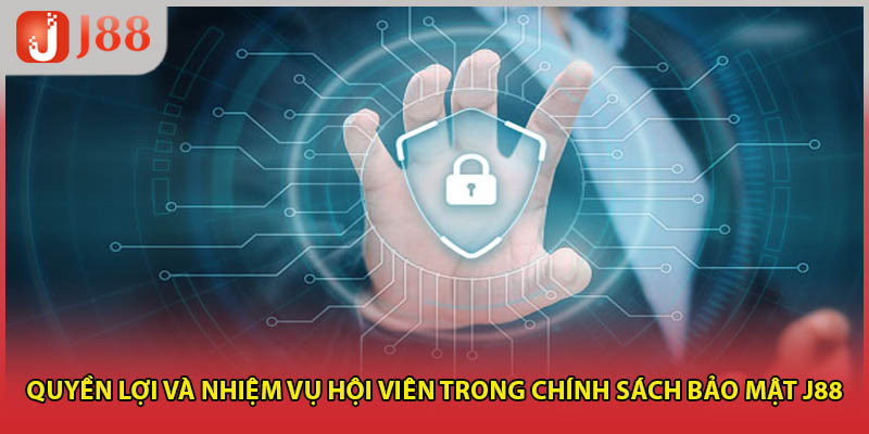 Quyền lợi và nhiệm vụ hội viên trong chính sách bảo mật J88
